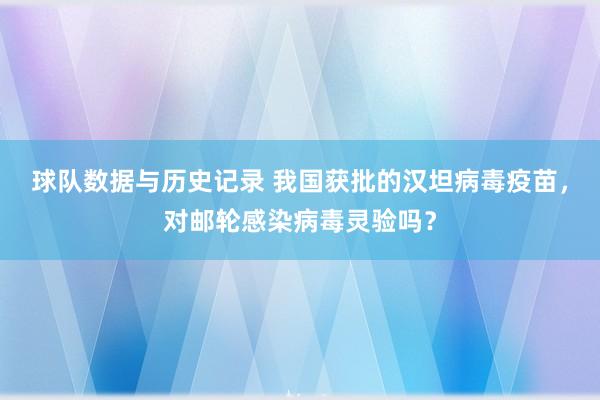 球队数据与历史记录 我国获批的汉坦病毒疫苗,对邮轮感染病毒灵验吗?