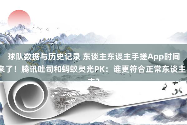 球队数据与历史记录 东谈主东谈主手搓App时间来了!腾讯吐司和蚂蚁灵光PK:谁更符合正常东谈主?