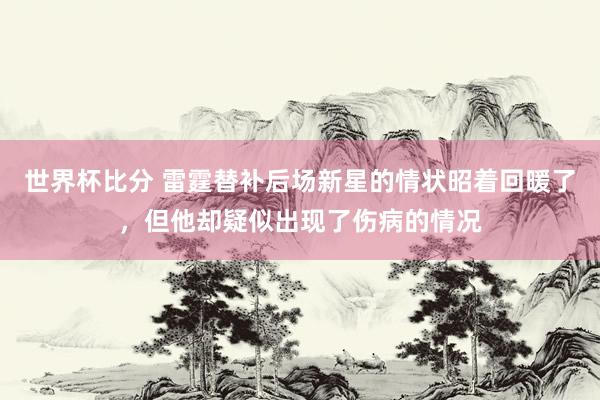 世界杯比分 雷霆替补后场新星的情状昭着回暖了，但他却疑似出现了伤病的情况