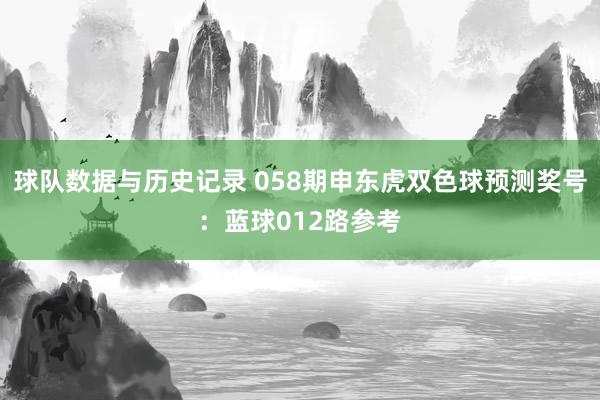 球队数据与历史记录 058期申东虎双色球预测奖号：蓝球012路参考