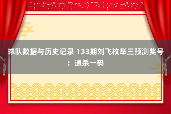 球队数据与历史记录 133期刘飞枚举三预测奖号:通杀一码