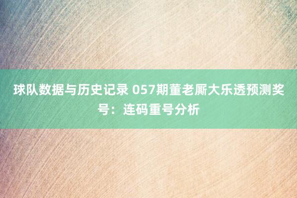 球队数据与历史记录 057期董老厮大乐透预测奖号:连码重号分析