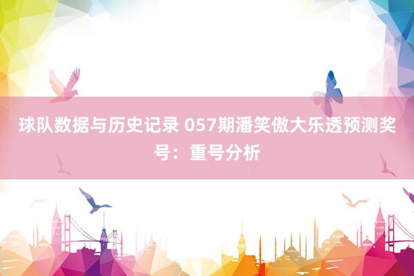球队数据与历史记录 057期潘笑傲大乐透预测奖号：重号分析