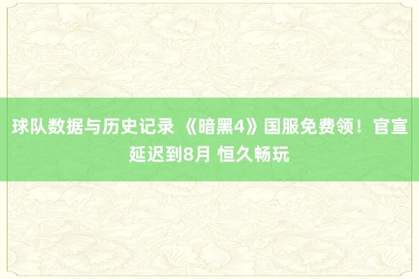 球队数据与历史记录 《暗黑4》国服免费领！官宣延迟到8月 恒久畅玩