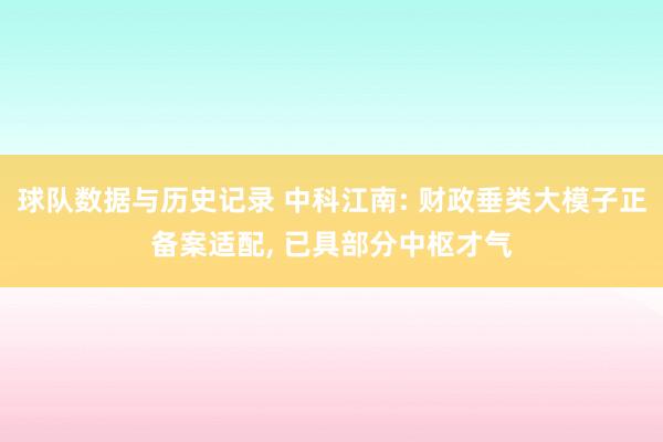 球队数据与历史记录 中科江南: 财政垂类大模子正备案适配, 已具部分中枢才气