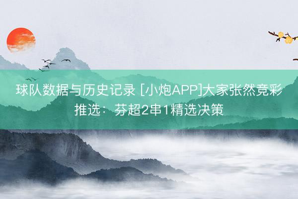 球队数据与历史记录 [小炮APP]大家张然竞彩推选：芬超2串1精选决策