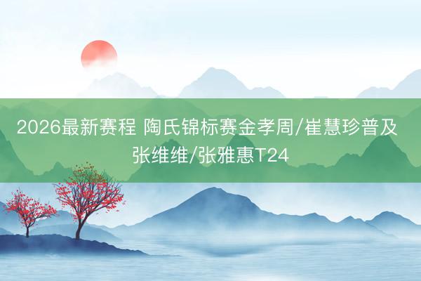2026最新赛程 陶氏锦标赛金孝周/崔慧珍普及 张维维/张雅惠T24