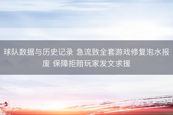 球队数据与历史记录 急流致全套游戏修复泡水报废 保障拒赔玩家发文求援