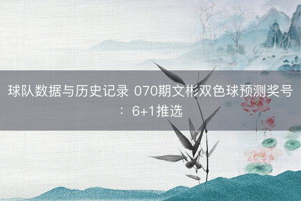 球队数据与历史记录 070期文彬双色球预测奖号:6+1推选